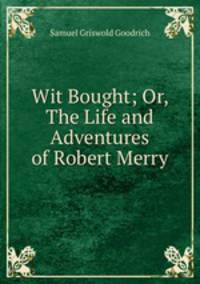 Wit Bought; Or, The Life and Adventures of Robert Merry.