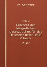 Erbrecht des burgerlichen gesetzbuches fur das Deutsche Reich: BGB, V. buch .