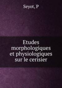 Etudes morphologiques et physiologiques sur le cerisier
