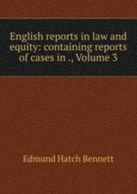 English reports in law and equity: containing reports of cases in ., Volume 3