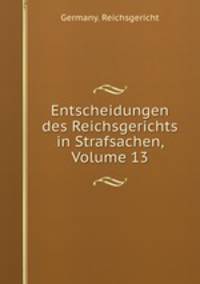 Entscheidungen des Reichsgerichts in Strafsachen, Volume 13