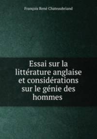 Essai sur la litterature anglaise et considerations sur le genie des hommes .