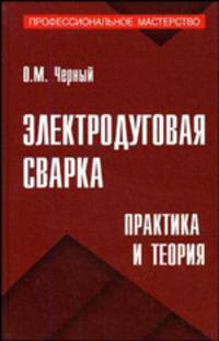 Электродуговая сварка: практика и теория - (Профессиональное мастерство)