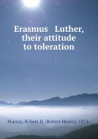 Erasmus & Luther, their attitude to toleration