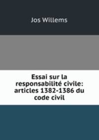 Essai sur la responsabilite civile: articles 1382-1386 du code civil
