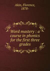 Word mastery : a course in phonics for the first three grades