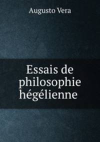 Essais de philosophie hegelienne .