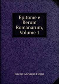 Epitome e Rerum Romanarum, Volume 1