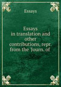 Essays in translation and other contributions, repr. from the 