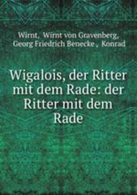 Wigalois, der Ritter mit dem Rade: der Ritter mit dem Rade