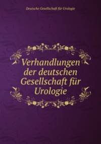 Verhandlungen der deutschen Gesellschaft fur Urologie