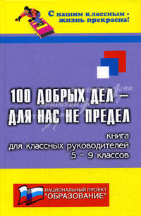 100 добрых дел - для нас не предел (книга для классны руководителей 5-9-х классов) - (С нашим классным - жизнь прекрасна!)