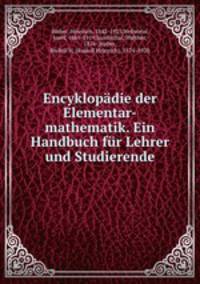 Encyklopadie der Elementar-mathematik. Ein Handbuch fur Lehrer und Studierende