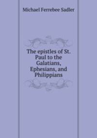 The epistles of St. Paul to the Galatians, Ephesians, and Philippians
