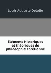 Elements historiques et theoriques de philosophie chretienne