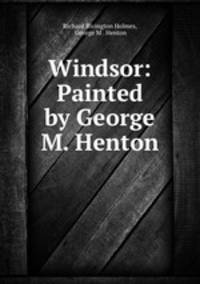 Windsor: Painted by George M. Henton