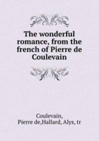 The wonderful romance, from the french of Pierre de Coulevain