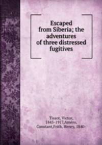 Escaped from Siberia; the adventures of three distressed fugitives