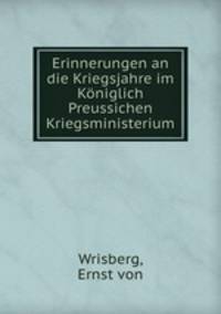 Erinnerungen an die Kriegsjahre im Koniglich Preussichen Kriegsministerium