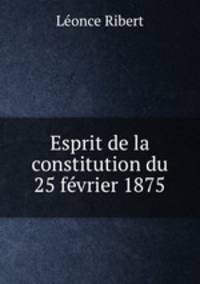 Esprit de la constitution du 25 fevrier 1875