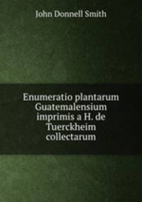 Enumeratio plantarum Guatemalensium imprimis a H. de Tuerckheim collectarum