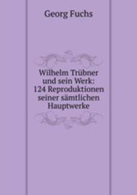 Wilhelm Trbner und sein Werk