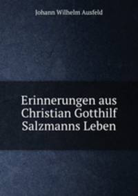 Erinnerungen aus Christian Gotthilf Salzmanns Leben