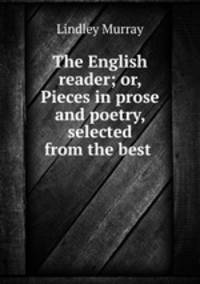 The English reader; or, Pieces in prose and poetry, selected from the best .