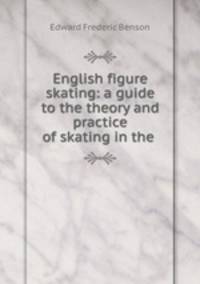English figure skating: a guide to the theory and practice of skating in the .