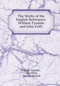 The Works of the English Reformers: William Tyndale and John Frith.