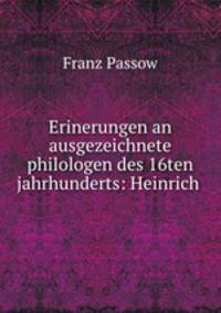 Erinerungen an ausgezeichnete philologen des 16ten jahrhunderts: Heinrich .