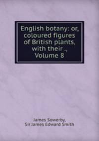English botany: or, coloured figures of British plants, with their ., Volume 8