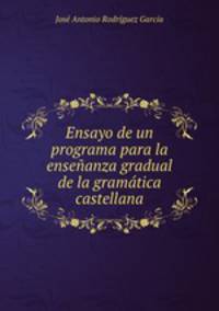 Ensayo de un programa para la ensenanza gradual de la gramatica castellana