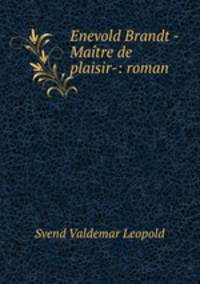 Enevold Brandt -Maitre de plaisir-: roman