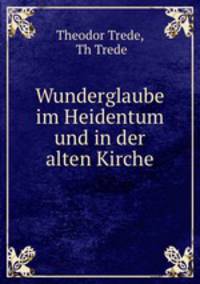 Wunderglaube im Heidentum und in der alten Kirche