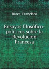 Ensayos filosofico-politicos sobre la Revolucion Francesa