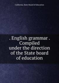. English grammar . Compiled under the direction of the State board of education