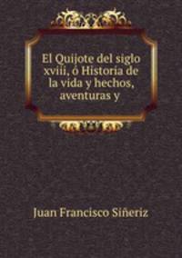 El Quijote del siglo xviii, o Historia de la vida y hechos, aventuras y .