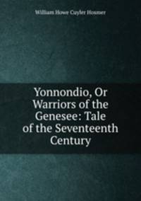 Yonnondio, Or Warriors of the Genesee: Tale of the Seventeenth Century