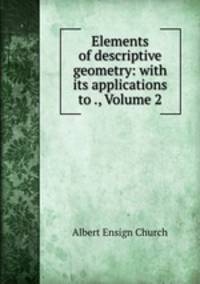 Elements of descriptive geometry: with its applications to ., Volume 2