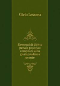 Elementi di diritto penale positivo: compilati sulla giurisprudenza recente .