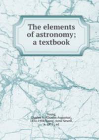 The elements of astronomy; a textbook
