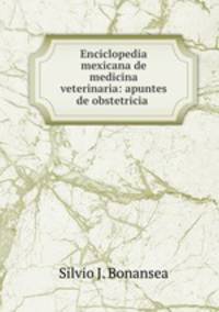 Enciclopedia mexicana de medicina veterinaria: apuntes de obstetricia .