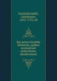 Sex priora Euclidis Elementa, quibus accesserunt undecimum, & duodecimum