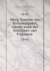 Worp Tyaerda van Rinsumageest, vierde boek der Kronijken van Friesland .