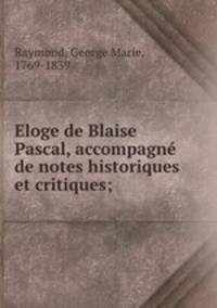 Eloge de Blaise Pascal, accompagne de notes historiques et critiques;