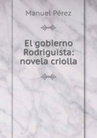 El gobierno Rodriguista: novela criolla