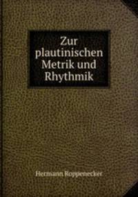 Zur plautinischen Metrik und Rhythmik