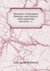 Elements of dynamics (kinetics and statics): with numerous exercises : a .