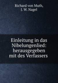 Einleitung in das Nibelungenlied: herausgegeben mit des Verfassers .